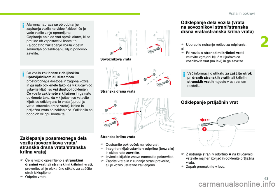 CITROEN BERLINGO VAN 2019  Navodila Za Uporabo (in Slovenian) 43
Alarmna naprava se ob odpiranju/
zapiranju	 vozila 	 ne 	 vklopi/izklopi, 	 če 	 je 	
v

aše 	 vozilo 	 z 	 njo 	 opremljeno.
Odpiranje
	 enih 	 od 	 vrat 	 sproži 	 alarm, 	 ki 	 se 	
p

rekine