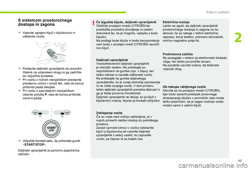 CITROEN BERLINGO VAN 2019  Navodila Za Uporabo (in Slovenian) 45
S sistemom prostoročnega 
dostopa in zagona
F	 Vključite	kontakt	tako,	da	pritisnete	gumb	»ST
ART/STOP «.
Daljinski upravljalnik je ponovno popolnoma 
odziven. F	 Vstavite 	 vgrajeni 	 ključ 	
