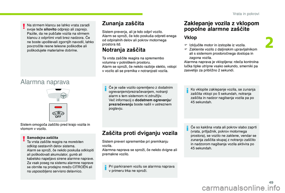 CITROEN BERLINGO VAN 2019  Navodila Za Uporabo (in Slovenian) 49
Alarmna naprava
Samodejna zaščita
Ta	 vrsta 	 zaščite 	 reagira 	 na 	 morebiten 	
o

dklop sestavnih delov sistema.
Alarm
	 se 	 sproži, 	 če 	 nekdo 	 poskuša 	 odklopiti 	
a

li 	 poškod