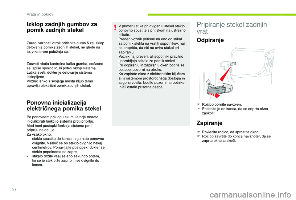 CITROEN BERLINGO VAN 2019  Navodila Za Uporabo (in Slovenian) 52
Izklop zadnjih gumbov za 
pomik zadnjih stekel
Zasveti	rdeča	kontrolna	lučka	gumba,	sočasno	se 	 izpiše 	 sporočilo, 	 ki 	 potrdi 	 vklop 	 sistema. 	
L

učka 	 sveti, 	 dokler 	 je 	 delova