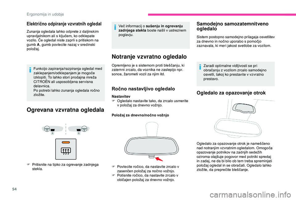 CITROEN BERLINGO VAN 2019  Navodila Za Uporabo (in Slovenian) 54
Električno odpiranje vzvratnih ogledal 
Zunanja	ogledala	lahko	odprete	z	daljinskim	upravljalnikom 	 ali 	 s 	 ključem, 	 ko 	 odklepate 	
v

ozilo. 	 Če 	 ogledal 	 niste 	 zaprli 	 s 	 pritisk