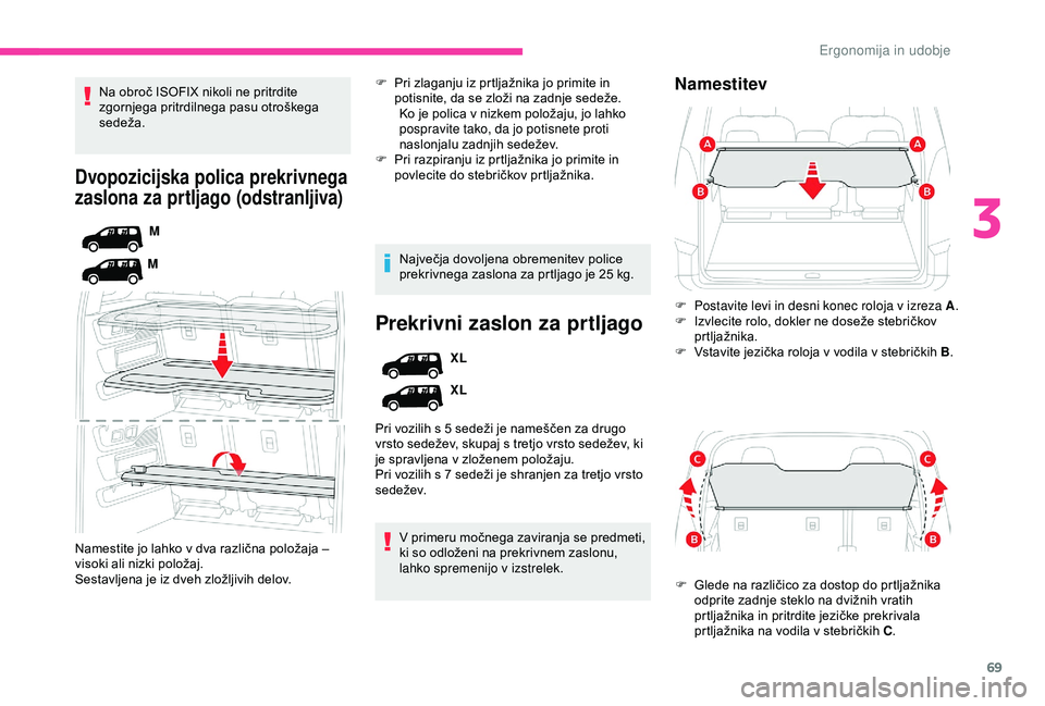 CITROEN BERLINGO VAN 2019  Navodila Za Uporabo (in Slovenian) 69
Dvopozicijska polica prekrivnega 
zaslona za prtljago (odstranljiva)
M
M
Namestite
	
jo
	 lahko 	 v 	 dva 	 različna 	 položaja 	 – 	
v

isoki
	
ali
	
nizki 	 položaj.
Sestavljena
	
je 	 iz 	 