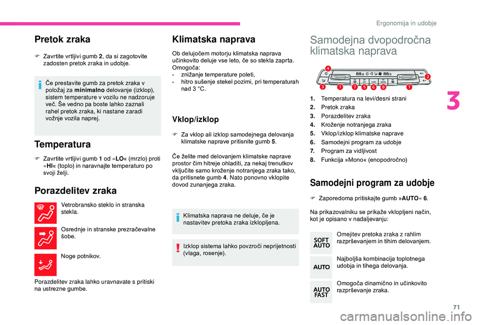 CITROEN BERLINGO VAN 2019  Navodila Za Uporabo (in Slovenian) 71
Pretok zraka
Če	prestavite	gumb	za	pretok	zraka	v	položaj 	 za 	 minimalno	 delovanje 	 (izklop), 	
s

istem temperature v vozilu ne nadzoruje 
več.
	 Še 	 vedno 	 pa 	 boste 	 lahko 	 zaznali 
