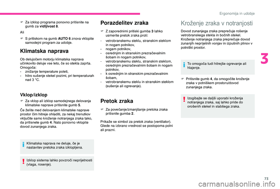 CITROEN BERLINGO VAN 2019  Navodila Za Uporabo (in Slovenian) 73
Klimatska naprava
Ob	delujočem	motorju	klimatska	naprava	učinkovito 	 deluje 	 vse 	 leto, 	 če 	 so 	 stekla 	 zaprta.
Omogoča:
-	 znižanje
	 temperature 	 poleti,
-	 hitro
	
s
 ušenje 	
s
 