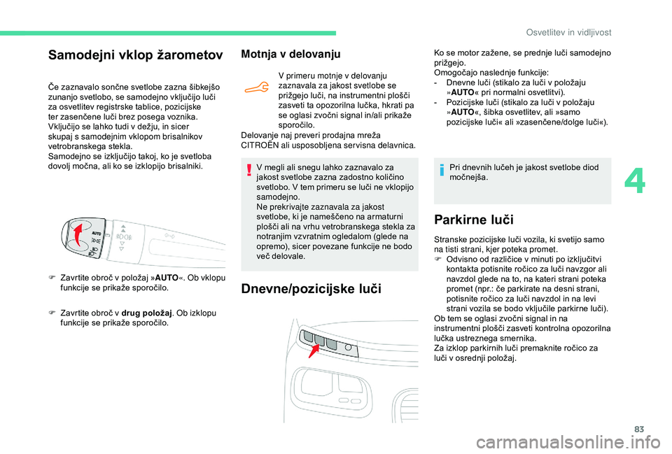 CITROEN BERLINGO VAN 2019  Navodila Za Uporabo (in Slovenian) 83
F	 Zavrtite	obroč	v	drug položaj. O b izklopu 
funkcije 	 se 	 prikaže 	 sporočilo.
Motnja v delovanju
V primeru motnje v delovanju 
zaznavala za jakost svetlobe se 
prižgejo
	 luči, 	 na 	 i