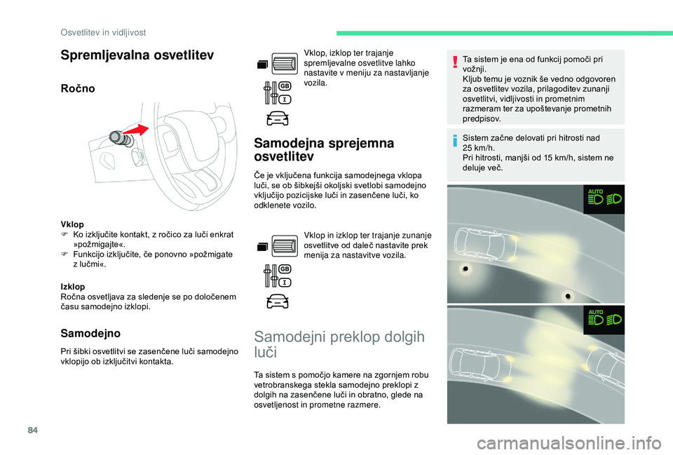 CITROEN BERLINGO VAN 2019  Navodila Za Uporabo (in Slovenian) 84
Spremljevalna osvetlitev
Ročno
Vklop
F	 Ko	 izključite 	 kontakt, 	 z 	 ročico 	 za 	 luči 	 enkrat 	
»

požmigajte«.
F	 Funkcijo
	 izključite, 	 če 	 ponovno 	 »požmigate 	
z

	 lučmi