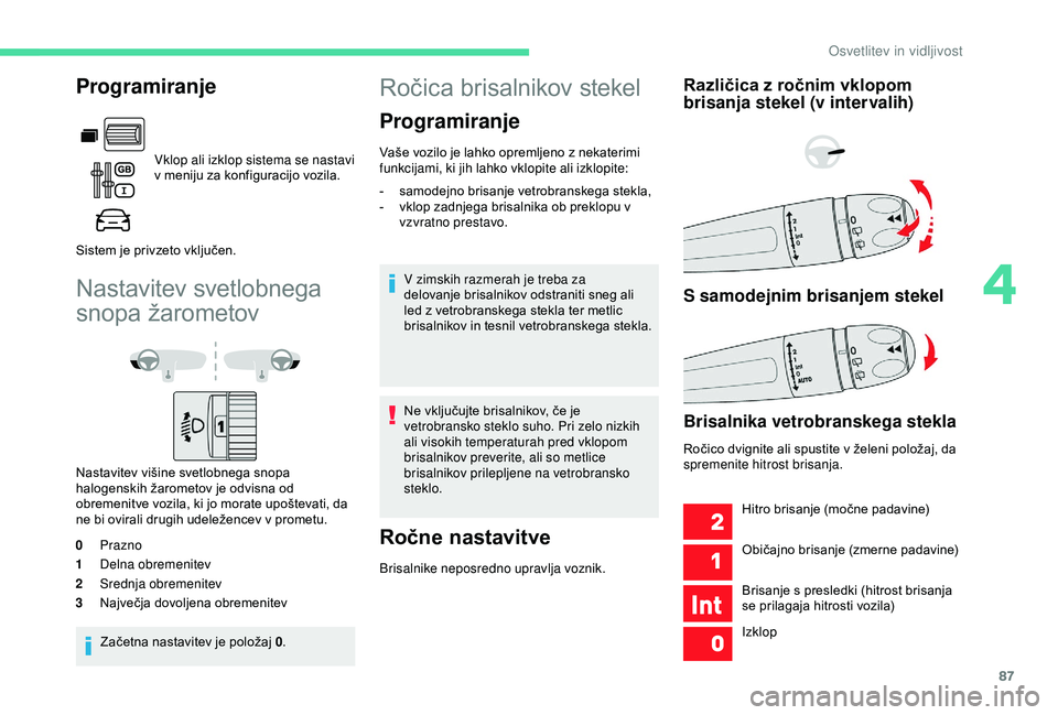 CITROEN BERLINGO VAN 2019  Navodila Za Uporabo (in Slovenian) 87
Nastavitev	svetlobnega	
sn
opa
	ž
 arometov
Nastavitev	višine	svetlobnega	snopa	h
alogenskih 	 žarometov 	 je 	 odvisna 	 od 	
o

bremenitve 	 vozila, 	 ki 	 jo 	 morate 	 upoštevati, 	 da 	
n
