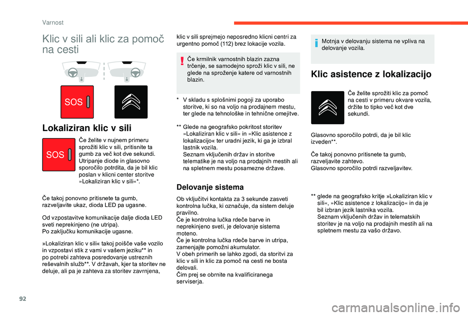 CITROEN BERLINGO VAN 2019  Navodila Za Uporabo (in Slovenian) 92
Klic	v	sili	ali	klic	za	pomoč	
n
a cesti
Lokaliziran klic v sili**		Glede	na	geografsko	pokritost	storitev	»L
okaliziran klic v sili« in »Klic asistence z 
lokalizacijo«
	 ter 	 uradni 	 jezik
