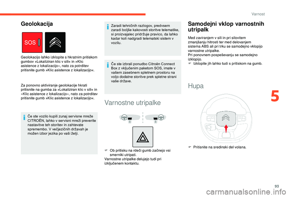 CITROEN BERLINGO VAN 2019  Navodila Za Uporabo (in Slovenian) 93
Za	ponovno	aktiviranje	geolokacije	hkrati	pritisnite 	 na 	 gumba 	 za 	 »Lokaliziran 	 klic 	 v 	 sili« 	 in 	
»K

lic asistence z lokalizacijo«, nato za potrditev 
pritisnite
	 gumb 	 »Klic 
