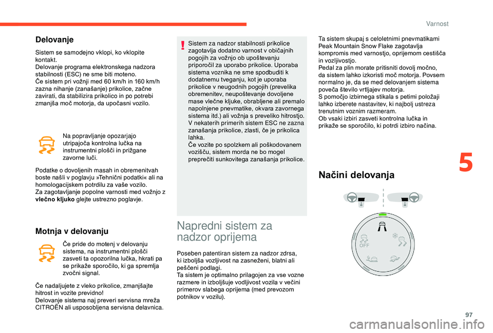 CITROEN BERLINGO VAN 2019  Navodila Za Uporabo (in Slovenian) 97
Delovanje
Sistem se samodejno vklopi, ko vklopite 
kontakt.
Delovanje	 programa 	 elektronskega 	 nadzora 	
s

tabilnosti 	 (ESC) 	 ne 	 sme 	 biti 	 moteno.
Če
	 sistem 	 pri 	 vožnji 	 med 	 60