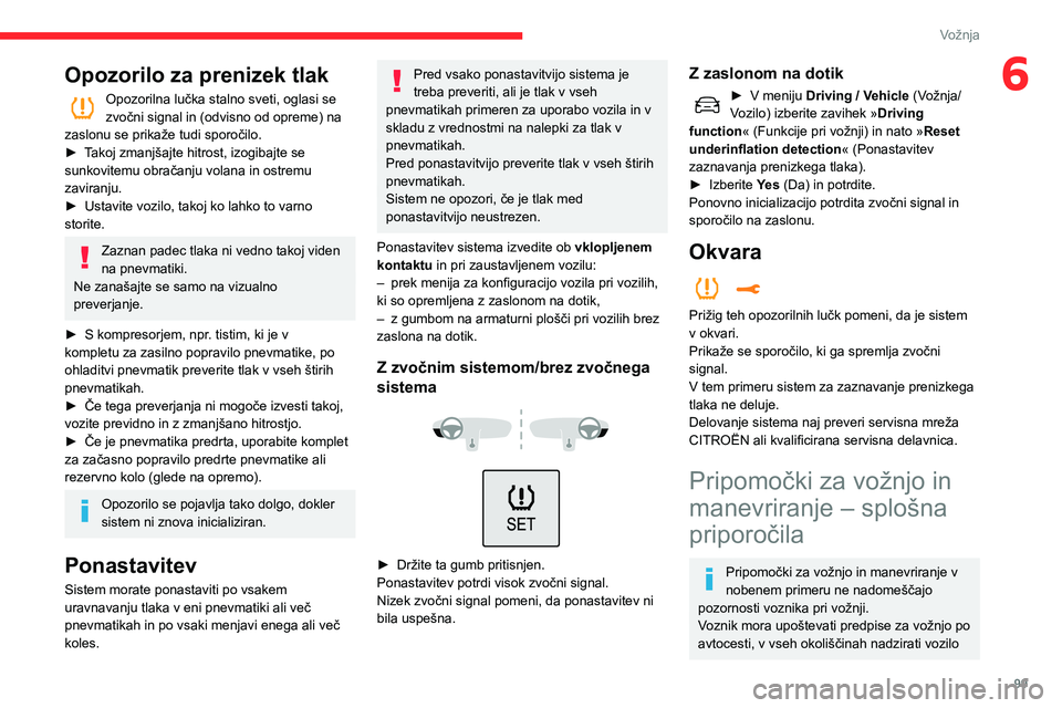 CITROEN C3 AIRCROSS 2021  Navodila Za Uporabo (in Slovenian) 99
Vožnja
6Opozorilo za prenizek tlak
Opozorilna lučka stalno sveti, oglasi se zvočni signal in (odvisno od opreme) na 
zaslonu se prikaže tudi sporočilo.
► Takoj zmanjšajte hitrost, izogibajt
