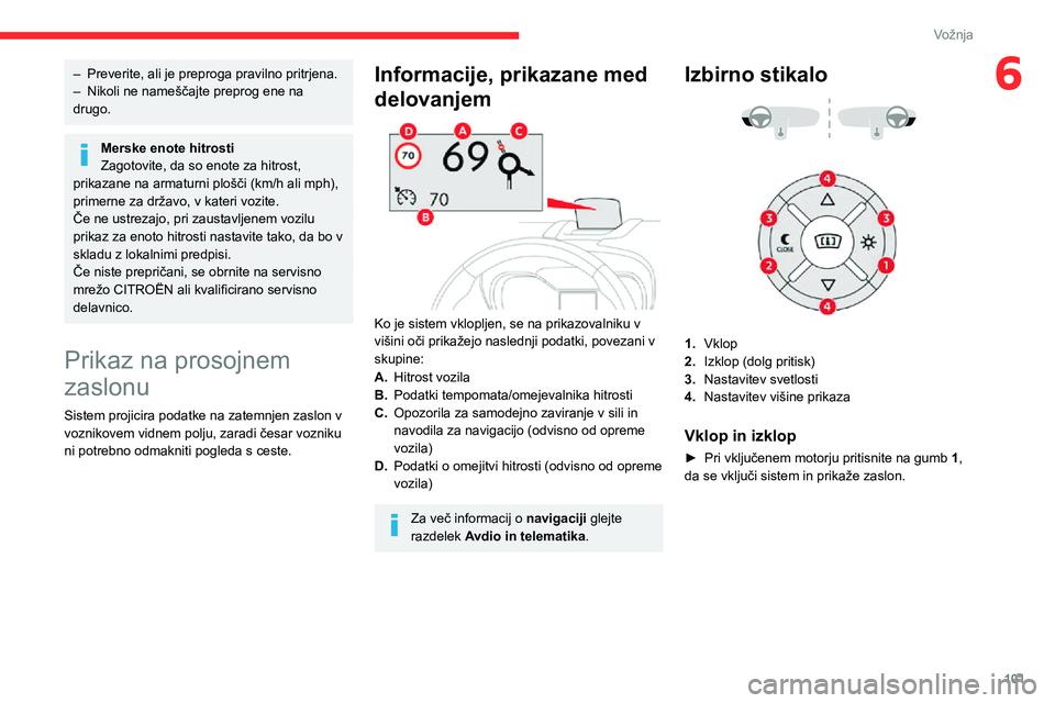 CITROEN C3 AIRCROSS 2021  Navodila Za Uporabo (in Slovenian) 101
Vožnja
6– Preverite, ali je preproga pravilno pritrjena.– Nikoli ne nameščajte preprog ene na drugo.
Merske enote hitrosti
Zagotovite, da so enote za hitrost, 
prikazane na armaturni ploš