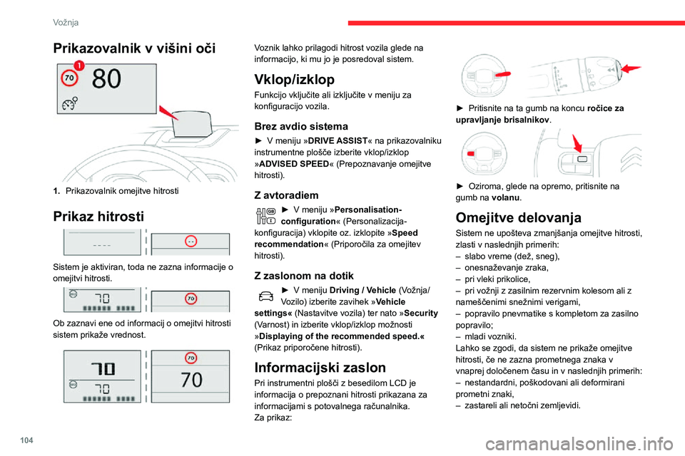 CITROEN C3 AIRCROSS 2021  Navodila Za Uporabo (in Slovenian) 104
Vožnja
Shranjevanje nastavljene 
hitrosti  
Poleg Prepoznavanje prometnih znakov lahko 
voznik ohrani prikazano hitrost kot nastavljeno 
hitrost za omejevalnik hitrosti ali tempomat 
s pritiskom 