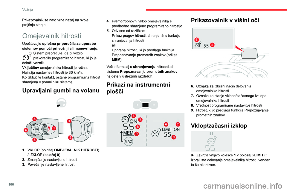CITROEN C3 AIRCROSS 2021  Navodila Za Uporabo (in Slovenian) 106
Vožnja
 
► Če vam nastavljena omejitev hitrosti ustreza (zadnja programirana hitrost v sistemu), pritisnite 
gumb 4 in vklopite omejevalnik hitrosti.
► Če znova pritisnete gumb 4, začasno 