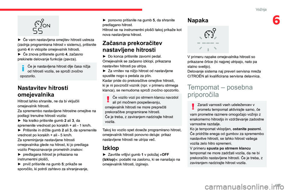 CITROEN C3 AIRCROSS 2021  Navodila Za Uporabo (in Slovenian) 107
Vožnja
6
 
► Če vam nastavljena omejitev hitrosti ustreza (zadnja programirana hitrost v sistemu), pritisnite 
gumb 4 in vklopite omejevalnik hitrosti.
► Če znova pritisnete gumb 4, začasn