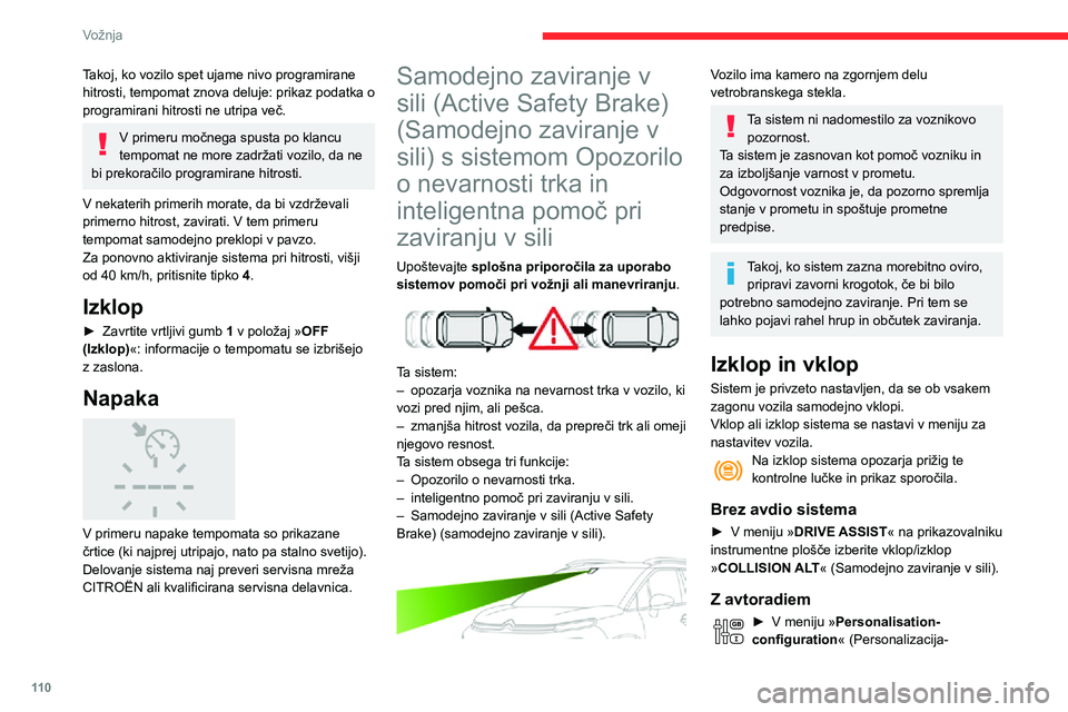 CITROEN C3 AIRCROSS 2021  Navodila Za Uporabo (in Slovenian) 11 0
Vožnja
konfiguracija) vklopite oz. izklopite »Auto. 
emergency braking« (Samodejno zaviranje v 
sili).
Z zaslonom na dotik
►  V meniju Driving / Vehicle izberite 
zavihek » Vehicle settings