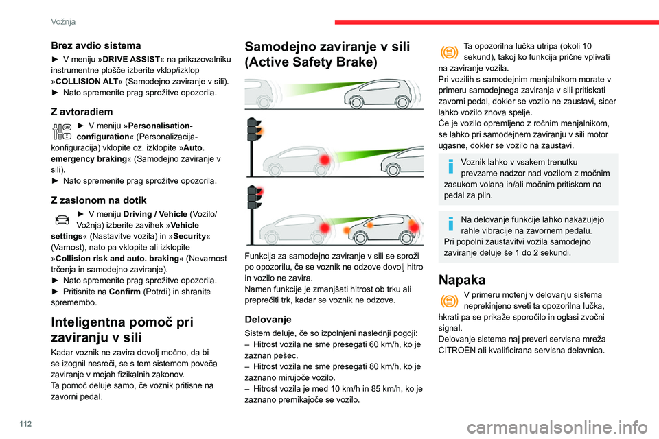 CITROEN C3 AIRCROSS 2021  Navodila Za Uporabo (in Slovenian) 11 2
Vožnja
Zaznavanje nepozornosti
Upoštevajte splošna priporočila za uporabo 
sistemov pomoči pri vožnji ali manevriranju .
Če se počutite utrujeni oziroma najmanj vsaki 
dve uri naredite pr