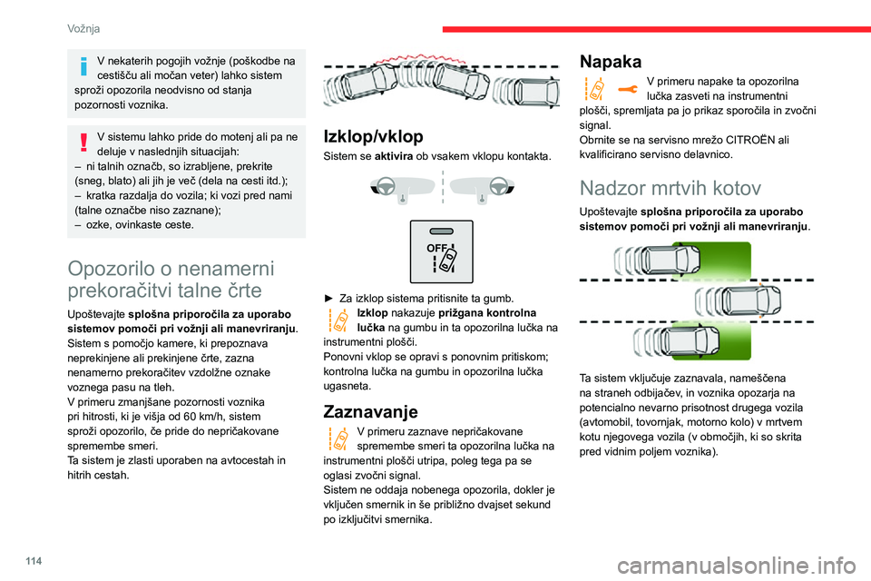 CITROEN C3 AIRCROSS 2021  Navodila Za Uporabo (in Slovenian) 11 4
Vožnja
 
Opozorilo je v obliki opozorilne lučke, ki sveti na 
zunanjem vzvratnem ogledalu na ustrezni strani:
– takoj, če vas nekdo prehiteva;
– z zamikom približno ene sekunde, če poča