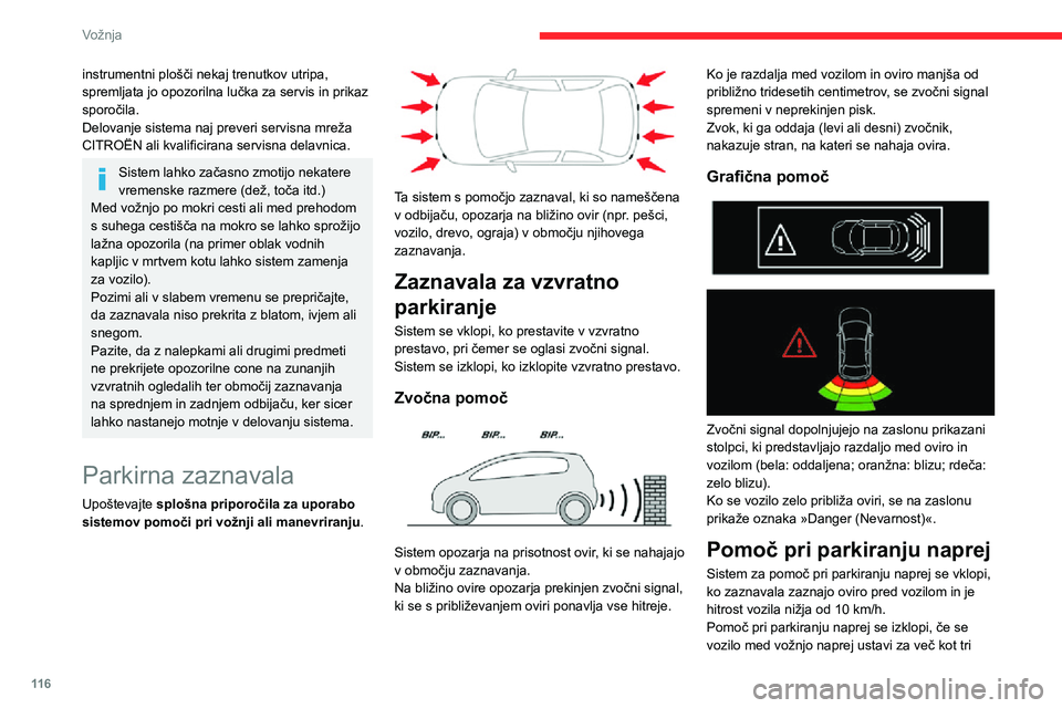 CITROEN C3 AIRCROSS 2021  Navodila Za Uporabo (in Slovenian) 11 6
Vožnja
sekunde, če zaznavala ne zaznavajo več ovire, ali če je hitrost vozila višja od 10 km/h.
Zvočni signal, ki ga oddaja sprednji ali 
zadnji zvočnik, opozarja na oviro pred ali 
za voz