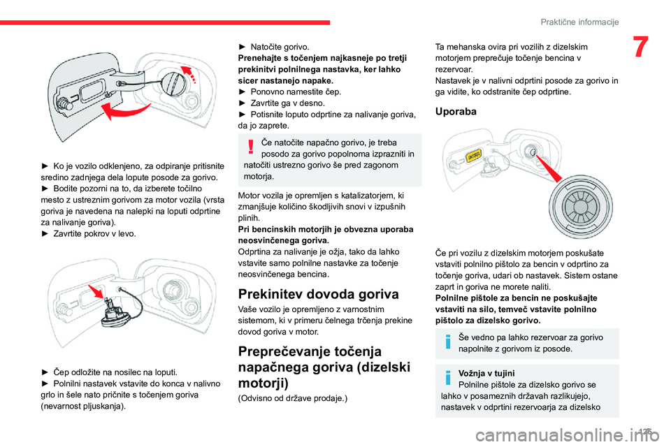 CITROEN C3 AIRCROSS 2021  Navodila Za Uporabo (in Slovenian) 125
Praktične informacije
7
 
► Ko je vozilo odklenjeno, za odpiranje pritisnite sredino zadnjega dela lopute posode za gorivo.► Bodite pozorni na to, da izberete točilno mesto z ustreznim goriv