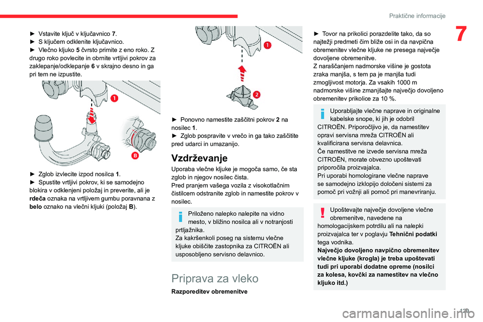 CITROEN C3 AIRCROSS 2021  Navodila Za Uporabo (in Slovenian) 129
Praktične informacije
7► Vstavite ključ v ključavnico 7.► S ključem odklenite ključavnico.► Vlečno kljuko 5 čvrsto primite z eno roko. Z 
drugo roko povlecite in obrnite vrtljivi pokr