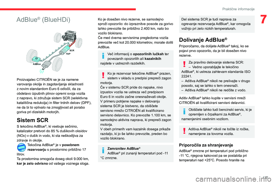 CITROEN C3 AIRCROSS 2021  Navodila Za Uporabo (in Slovenian) 137
Praktične informacije
7AdBlue® (BlueHDi) 
 
Proizvajalec CITROËN se je za namene 
varovanja okolja in zagotavljanja skladnosti 
z novim standardom Euro 6 odločil, da za 
obdelavo izpušnih pli