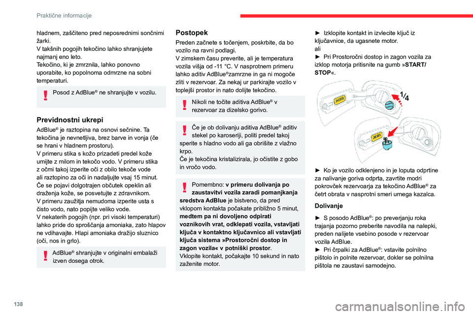 CITROEN C3 AIRCROSS 2021  Navodila Za Uporabo (in Slovenian) 138
Praktične informacije
Da preprečite prenapolnjenost rezervoarja za AdBlue®:– S posodami za AdBlue® dodajte med 10 in 
13 litri.
–  Če tekočino dolivate na bencinskem servisu, nehajte dol