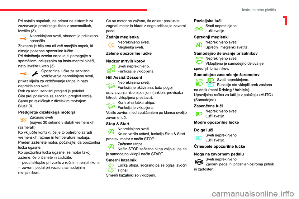 CITROEN C3 AIRCROSS 2021  Navodila Za Uporabo (in Slovenian) 13
Instrumentna plošča
1Pri ostalih napakah, na primer na sistemih za 
zaznavanje prenizkega tlaka v pnevmatikah, 
izvršite (3).
Neprekinjeno sveti, obenem je prikazano sporočilo.
Zaznana je bila 
