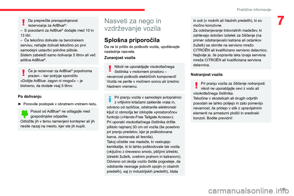 CITROEN C3 AIRCROSS 2021  Navodila Za Uporabo (in Slovenian) 139
Praktične informacije
7Da preprečite prenapolnjenost 
rezervoarja za AdBlue®:– S posodami za AdBlue® dodajte med 10 in 
13 litri.
– Če tekočino dolivate na bencinskem servisu, nehajte do