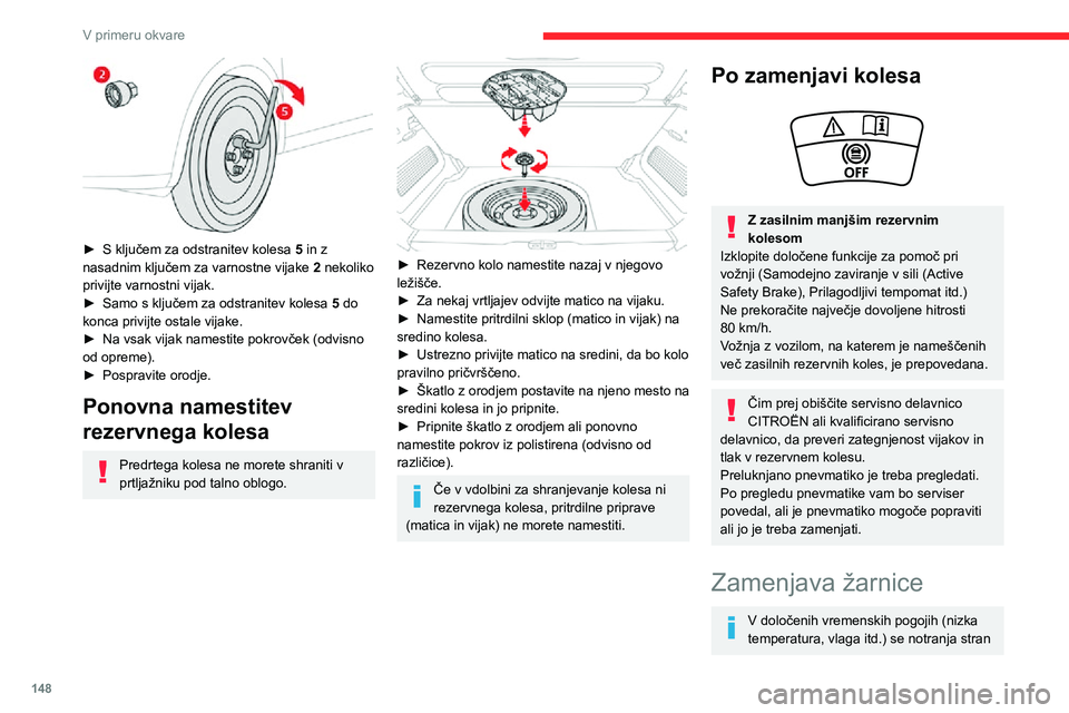 CITROEN C3 AIRCROSS 2021  Navodila Za Uporabo (in Slovenian) 148
V primeru okvare
stekla na žarometih in zadnjih lučeh lahko zarosi, vendar zarositev izgine nekaj minut po 
vklopu luči.
V žarometih so polikarbonatne leče z 
zaščitnim premazom:
– Ne či