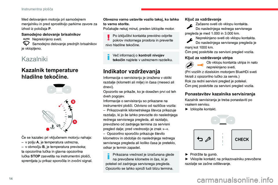 CITROEN C3 AIRCROSS 2021  Navodila Za Uporabo (in Slovenian) 14
Instrumentna plošča
► Ko se prikaže =0, spustite gumb; simbol 
ključa izgine.
Če morate po tem postopku odklopiti 
akumulator, zaklenite vozilo in za 
registracijo ponastavitve počakajte vs