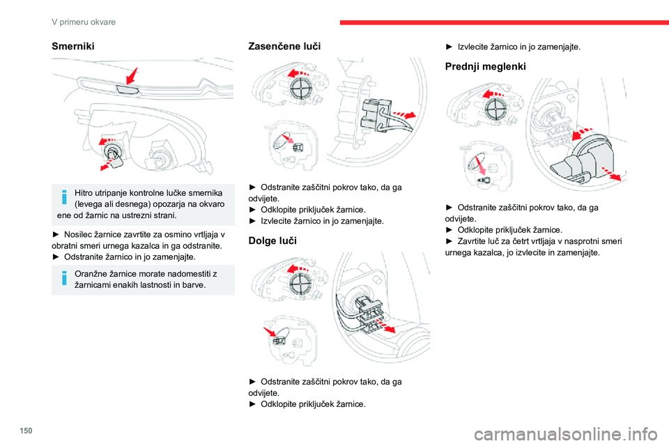 CITROEN C3 AIRCROSS 2021  Navodila Za Uporabo (in Slovenian) 150
V primeru okvare
Zadnje luči
1.Zavorne luči/pozicijske luči (W21/5W)
2. Smerni kazalniki (WY21W)
3. Luč za vzvratno vožnjo ali meglenka (P21W)
Zamenjava luči
Te žarnice zamenjajte z zunanje