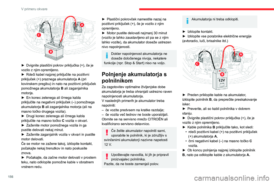 CITROEN C3 AIRCROSS 2021  Navodila Za Uporabo (in Slovenian) 156
V primeru okvare
24v 12v 
Če je nameščena ta nalepka, lahko 
uporabite le 12-V polnilnik, ker sicer 
lahko povzročite nepopravljivo škodo na 
električnih delih, povezanih s sistemom Stop 
& 