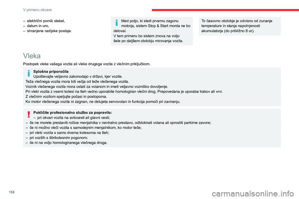 CITROEN C3 AIRCROSS 2021  Navodila Za Uporabo (in Slovenian) 158
V primeru okvare
Dostop do orodja 
 
Orodje je v prtljažniku. Odvisno od različice je 
shranjeno pod talno oblogo ali za snemljivo 
rešetko desnega dela.
Za dostop:
► Odprite prtljažnik.
–