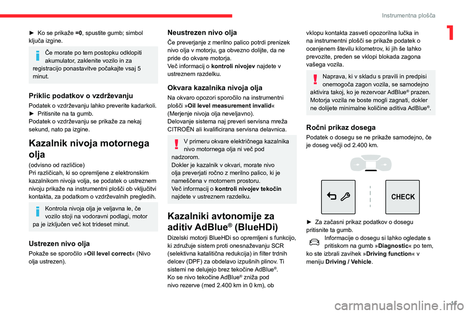 CITROEN C3 AIRCROSS 2021  Navodila Za Uporabo (in Slovenian) 15
Instrumentna plošča
1► Ko se prikaže =0, spustite gumb; simbol 
ključa izgine.
Če morate po tem postopku odklopiti 
akumulator, zaklenite vozilo in za 
registracijo ponastavitve počakajte v