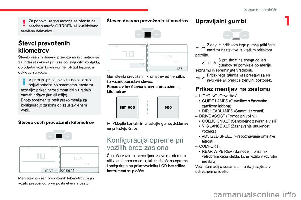 CITROEN C3 AIRCROSS 2021  Navodila Za Uporabo (in Slovenian) 17
Instrumentna plošča
1Za ponovni zagon motorja se obrnite na 
servisno mrežo CITROËN ali kvalificirano 
servisno delavnico.
Števci prevoženih 
kilometrov
Število vseh in dnevno prevoženih ki