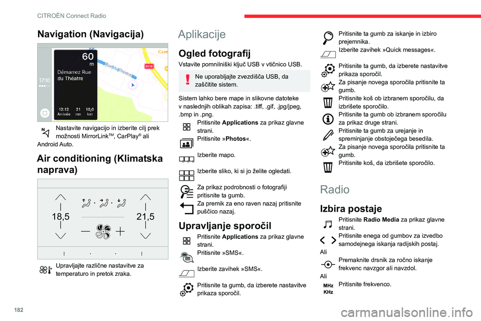 CITROEN C3 AIRCROSS 2021  Navodila Za Uporabo (in Slovenian) 182
CITROËN Connect Radio
Z navidezno tipkovnico vnesite vrednosti valovnega območja FM in AM.Za potrditev pritisnite »OK«. 
Radijski sprejem je lahko moten zaradi 
uporabe električne opreme, ki 