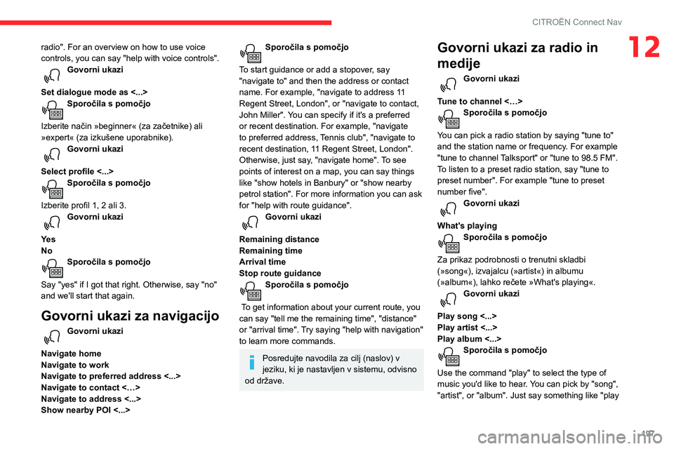 CITROEN C3 AIRCROSS 2021  Navodila Za Uporabo (in Slovenian) 197
CITROËN Connect Nav
12radio". For an overview on how to use voice 
controls, you can say "help with voice controls". 
Govorni ukazi 
Set dialogue mode as <...> 
Sporočila s pomočjo 