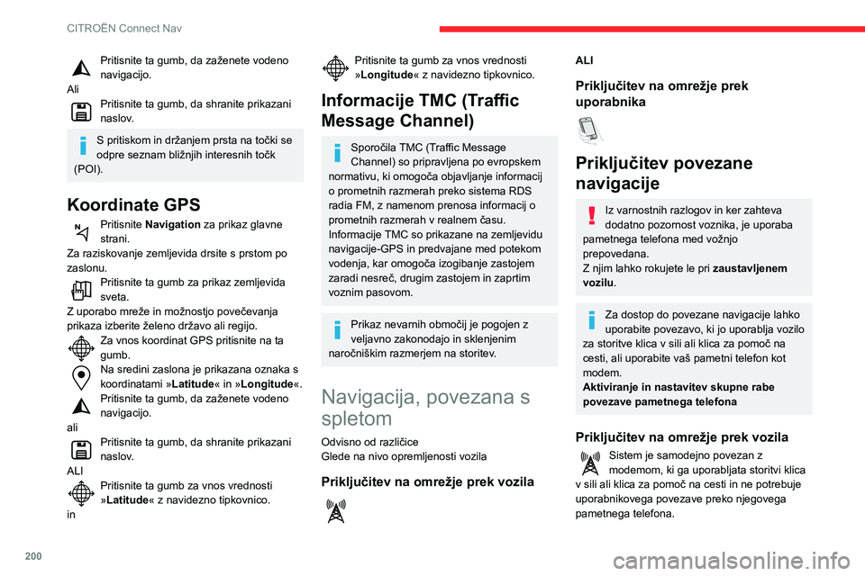 CITROEN C3 AIRCROSS 2021  Navodila Za Uporabo (in Slovenian) 200
CITROËN Connect Nav
Priključitev na omrežje prek 
uporabnika
Povezava USBPriključite kabel USB.Pri povezavi s kablom USB se pametni 
telefon polni.
Povezava Bluetooth
Vklopite funkcijo Bluetoo