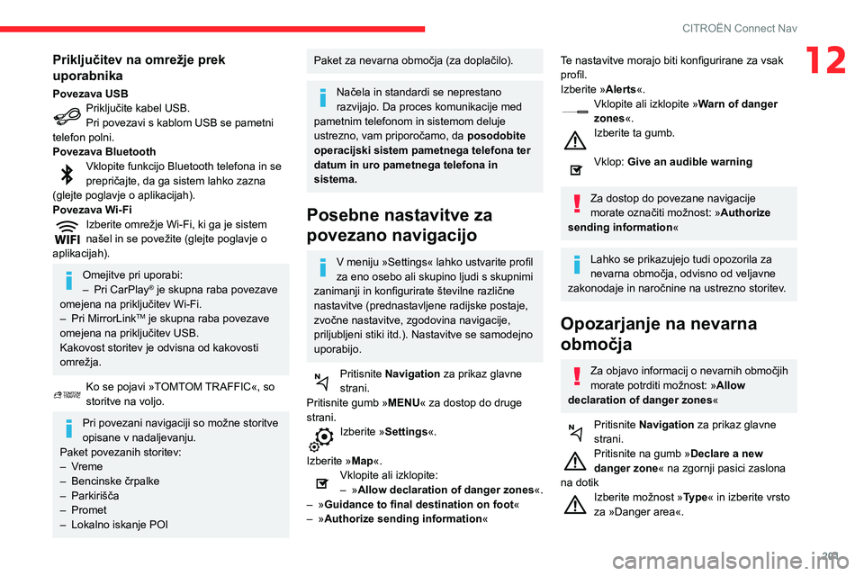 CITROEN C3 AIRCROSS 2021  Navodila Za Uporabo (in Slovenian) 201
CITROËN Connect Nav
12Priključitev na omrežje prek 
uporabnika
Povezava USBPriključite kabel USB.Pri povezavi s kablom USB se pametni 
telefon polni.
Povezava Bluetooth
Vklopite funkcijo Bluet