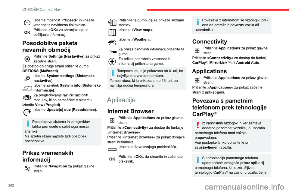 CITROEN C3 AIRCROSS 2021  Navodila Za Uporabo (in Slovenian) 202
CITROËN Connect Nav
bila funkcija CarPlay® pametnega telefona 
pred tem vklopljena.
Ker se procesi in standardi ves čas 
spreminjajo,  priporočamo, da posodobite 
operacijski sistem svojega pa