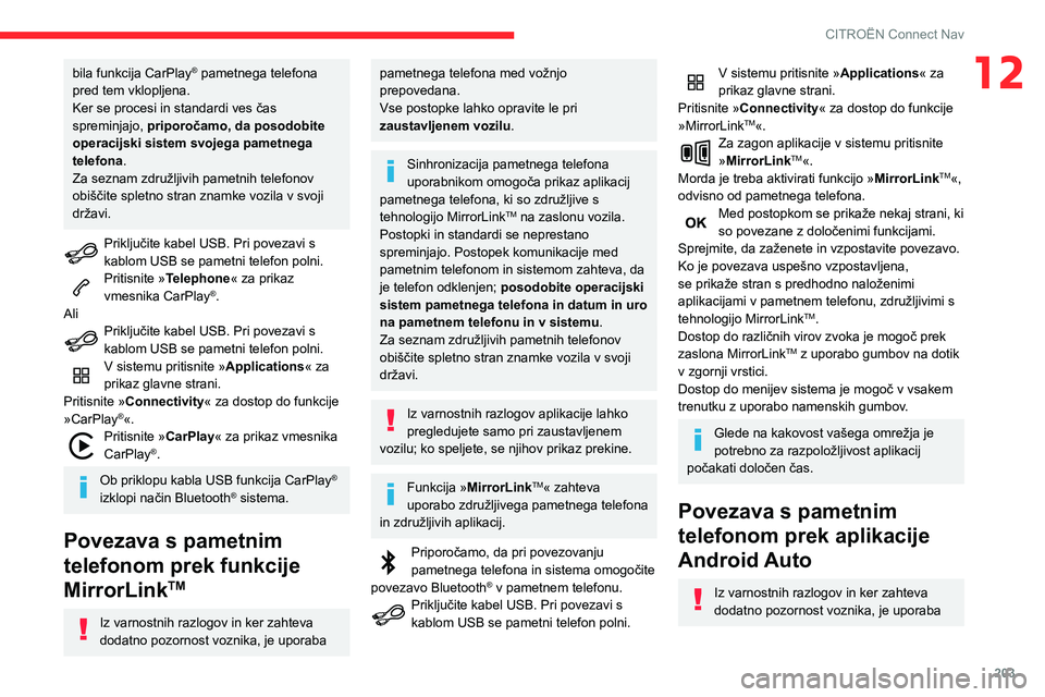 CITROEN C3 AIRCROSS 2021  Navodila Za Uporabo (in Slovenian) 203
CITROËN Connect Nav
12bila funkcija CarPlay® pametnega telefona 
pred tem vklopljena.
Ker se procesi in standardi ves čas 
spreminjajo,  priporočamo, da posodobite 
operacijski sistem svojega 