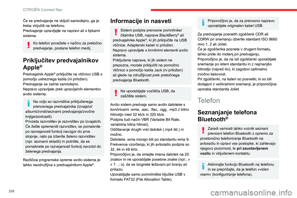 CITROEN C3 AIRCROSS 2021  Navodila Za Uporabo (in Slovenian) 208
CITROËN Connect Nav
Postopek prek telefona
Na seznamu zaznanih telefonskih aparatov izberite sistemsko ime.
V sistemu sprejmite zahtevo za povezavo 
telefona.
Za dokončanje seznanitve ne glede n
