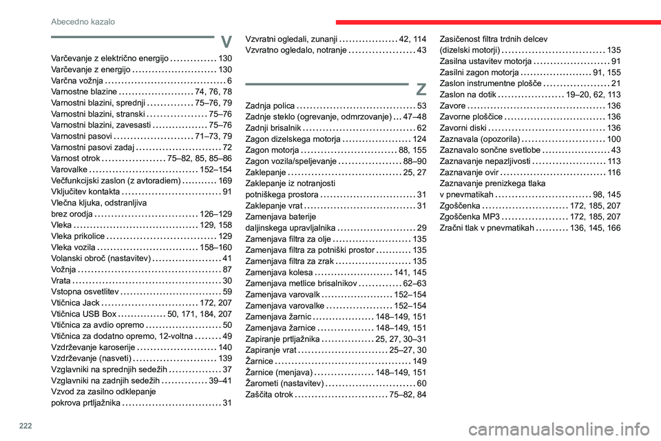 CITROEN C3 AIRCROSS 2021  Navodila Za Uporabo (in Slovenian) 222
Abecedno kazalo
V
Varčevanje z električno energijo   130Varčevanje z energijo   130Varčna vožnja   6Varnostne blazine   74, 76, 78Varnostni blazini, sprednji   75–76, 79Varnostni blazini, s