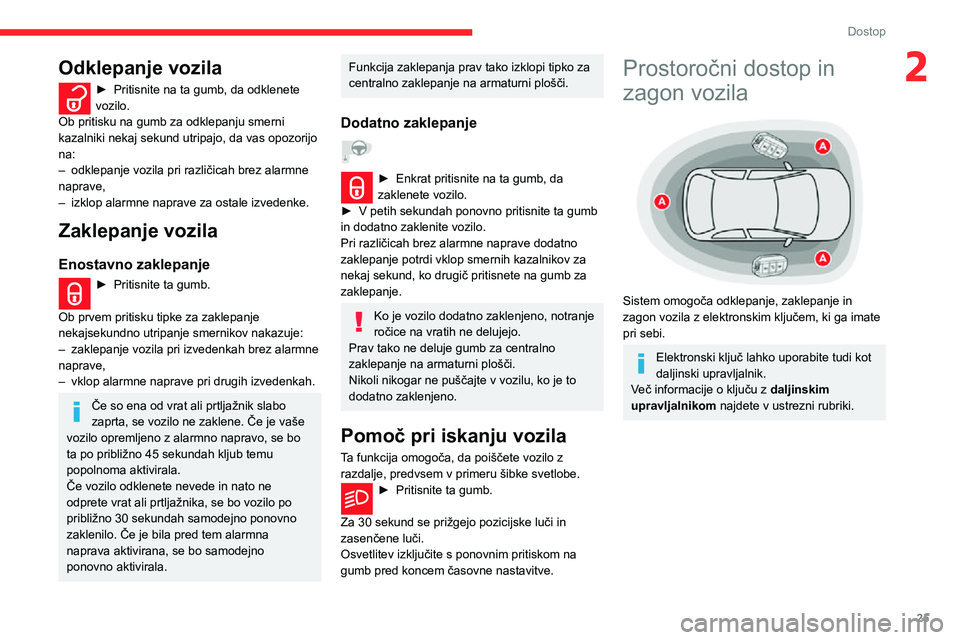 CITROEN C3 AIRCROSS 2021  Navodila Za Uporabo (in Slovenian) 25
Dostop
2Odklepanje vozila
► Pritisnite na ta gumb, da odklenete vozilo.
Ob pritisku na gumb za odklepanju smerni 
kazalniki nekaj sekund utripajo, da vas opozorijo 
na:
– odklepanje vozila pri 