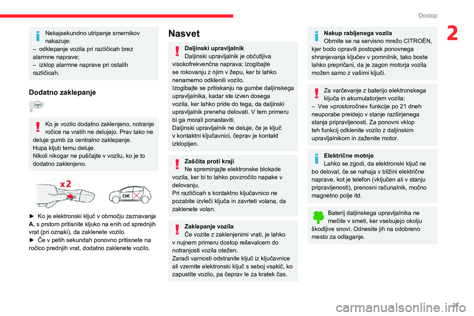 CITROEN C3 AIRCROSS 2021  Navodila Za Uporabo (in Slovenian) 27
Dostop
2Nekajsekundno utripanje smernikov 
nakazuje:
– odklepanje vozila pri različicah brez alarmne naprave;– izklop alarmne naprave pri ostalih različicah.
Dodatno zaklepanje  
Ko je vozilo