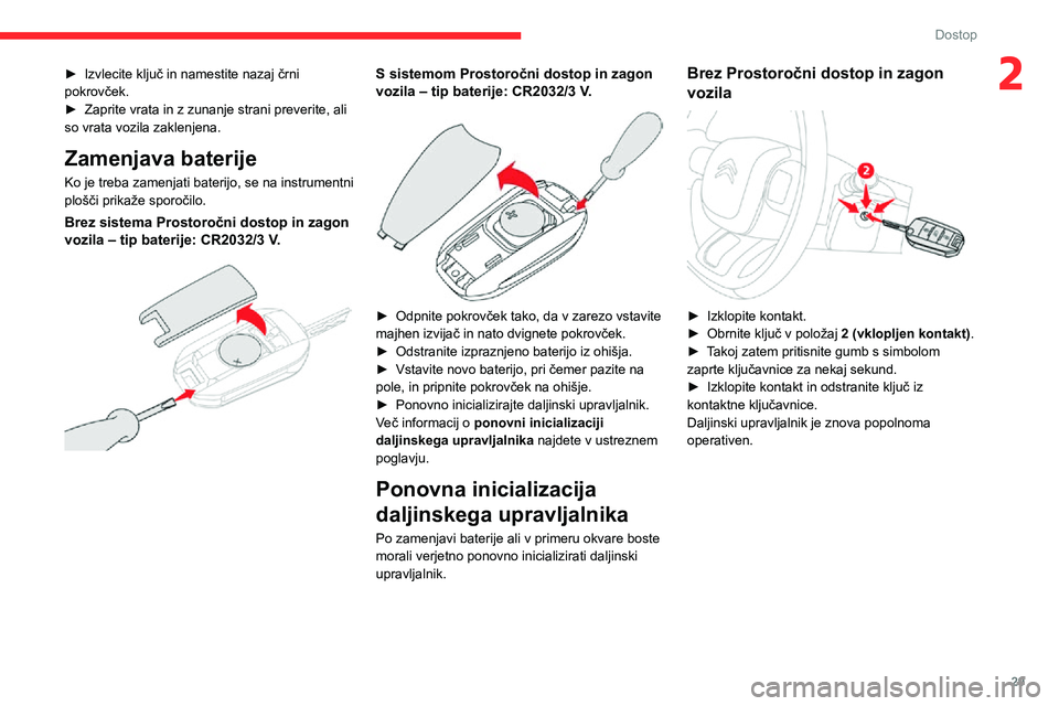 CITROEN C3 AIRCROSS 2021  Navodila Za Uporabo (in Slovenian) 29
Dostop
2► Izvlecite ključ in namestite nazaj črni pokrovček.► Zaprite vrata in z zunanje strani preverite, ali so vrata vozila zaklenjena.
Zamenjava baterije
Ko je treba zamenjati baterijo, 