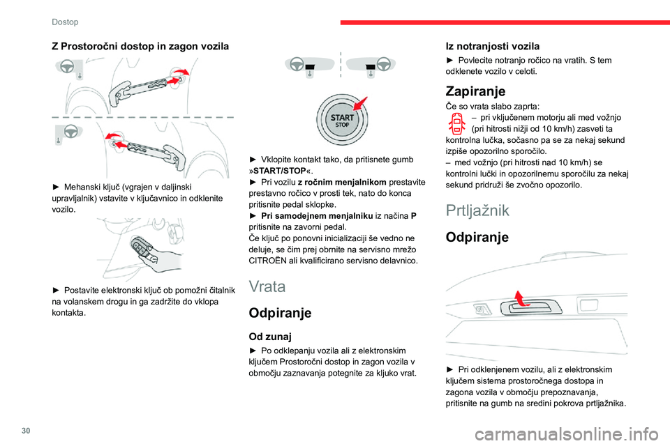 CITROEN C3 AIRCROSS 2021  Navodila Za Uporabo (in Slovenian) 30
Dostop
► Dvignite pokrovček.
Če pride do okvare ali težav pri 
upravljanju pokrova med odpiranjem in 
zapiranjem, naj pokrov čim prej pregleda 
prodajna mreža CITROËN ali kvalificirana 
ser