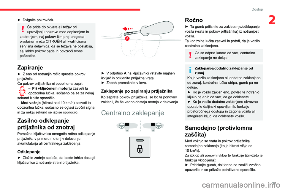 CITROEN C3 AIRCROSS 2021  Navodila Za Uporabo (in Slovenian) 31
Dostop
2► Dvignite pokrovček.
Če pride do okvare ali težav pri 
upravljanju pokrova med odpiranjem in 
zapiranjem, naj pokrov čim prej pregleda 
prodajna mreža CITROËN ali kvalificirana 
se