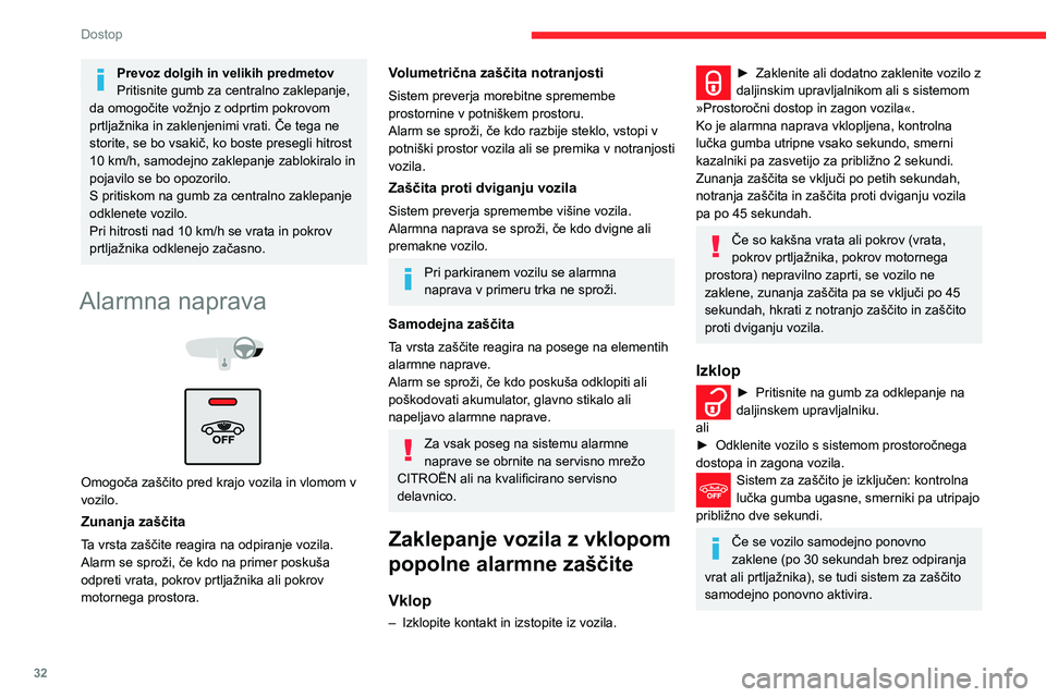 CITROEN C3 AIRCROSS 2021  Navodila Za Uporabo (in Slovenian) 32
Dostop
Zaklepanje vozila samo z 
vklopom zunanje zaščite
Izklop spremljanja prostornine za preprečitev 
neželenega aktiviranja alarma v določenih 
primerih, na primer:
– Rahlo odprto okno.